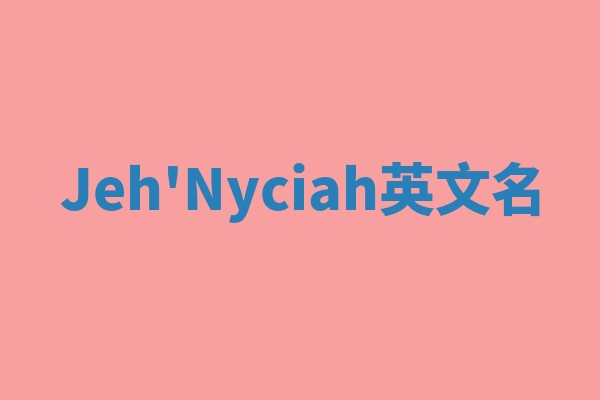 Jeh'Nyciah英文名 Jeh'Nyciah英文名