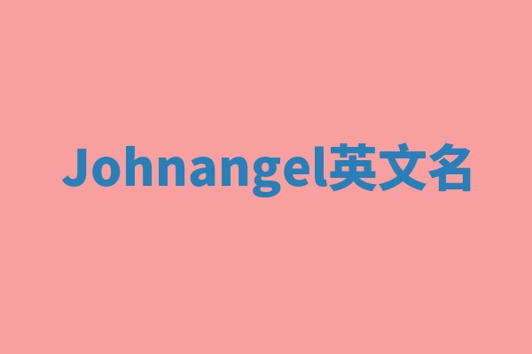 Johnangel英文名 Johnangel英文名