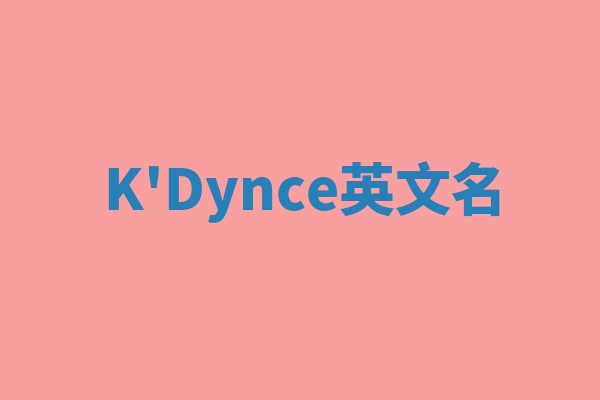 K'Dynce英文名 K'Dynce英文名