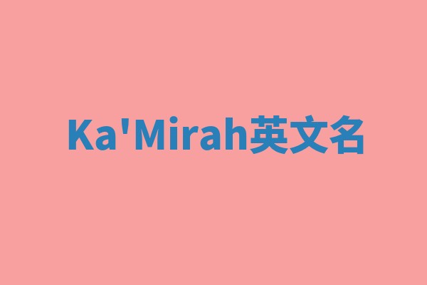 Ka'Mirah英文名 Ka'Mirah英文名