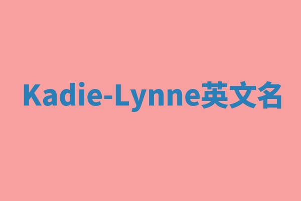 Kadie-Lynne英文名 Kadie-Lynne英文名