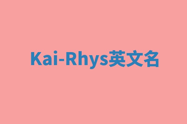 Kai-Rhys英文名 Kai-Rhys英文名