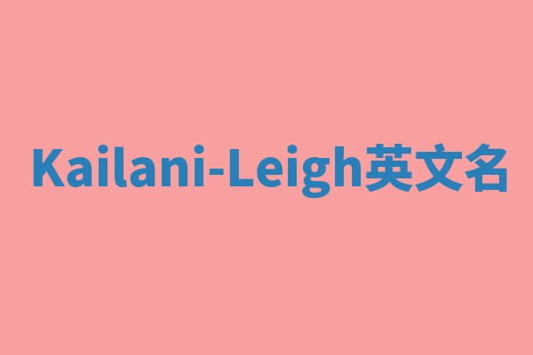Kailani-Leigh英文名 Kailani-Leigh英文名