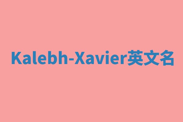 Kalebh-Xavier英文名
