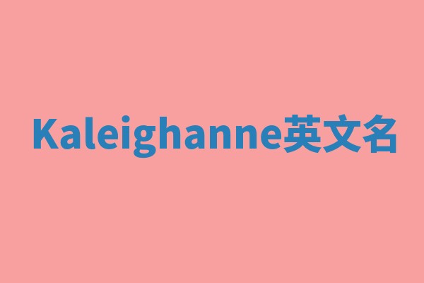 Kaleighanne英文名 Kaleighanne英文名