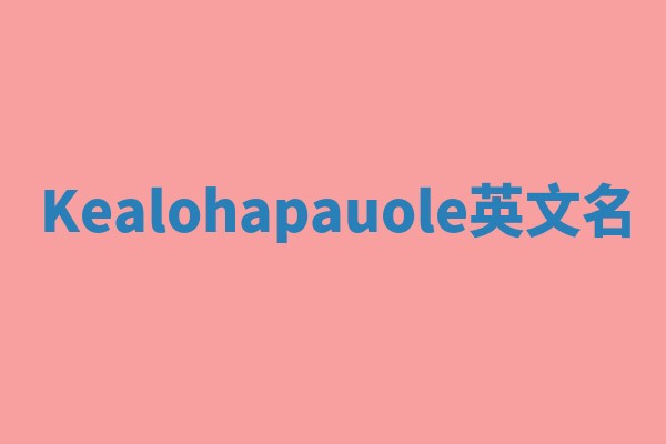 Kealohapauole英文名 Kealohapauole英文名