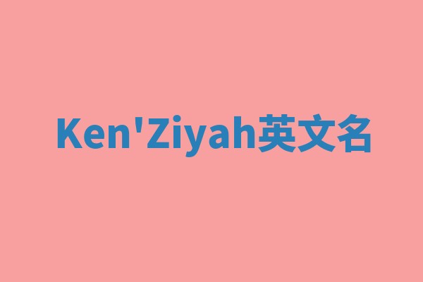 Ken'Ziyah英文名