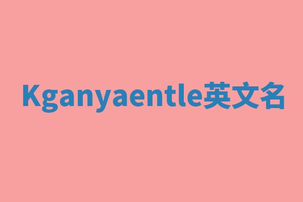 Kganyaentle英文名