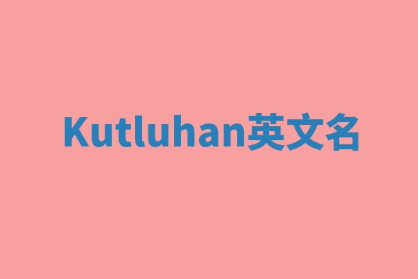 Kutluhan英文名
