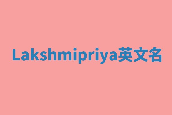 Lakshmipriya英文名 Lakshmipriya英文名