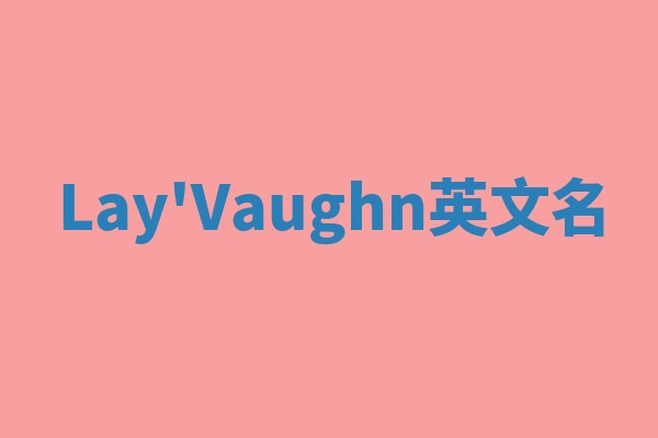 Lay'Vaughn英文名 Lay'Vaughn英文名