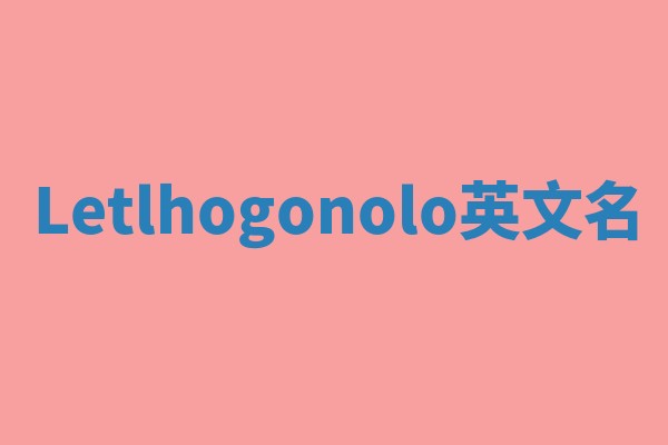 Letlhogonolo英文名 Letlhogonolo英文名