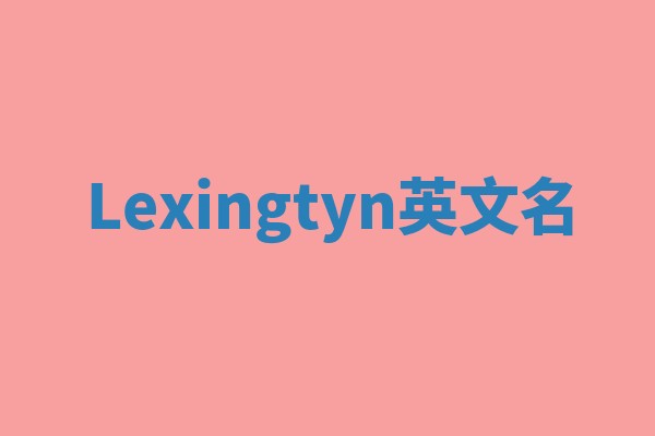 Lexingtyn英文名 Lexingtyn英文名