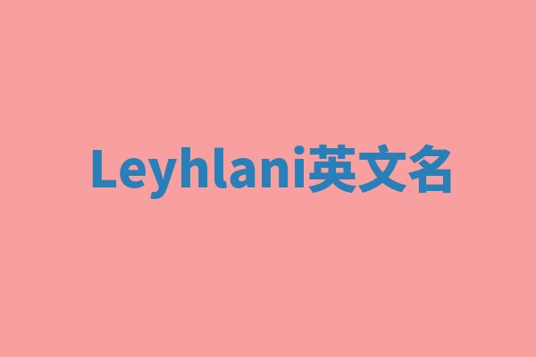 Leyhlani英文名 Leyhlani英文名