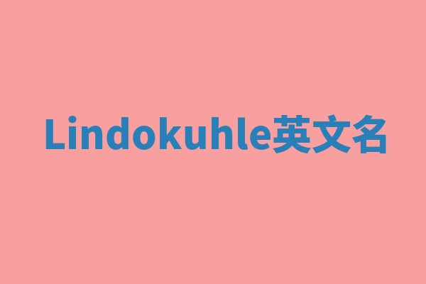 Lindokuhle英文名 Lindokuhle英文名