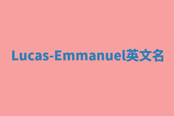 Lucas-Emmanuel英文名 Lucas-Emmanuel英文名