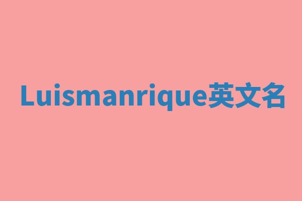 Luismanrique英文名 Luismanrique英文名