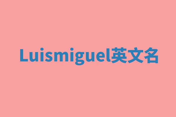 Luismiguel英文名 Luismiguel英文名