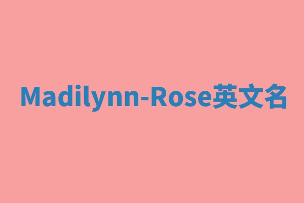 Madilynn-Rose英文名 Madilynn-Rose英文名