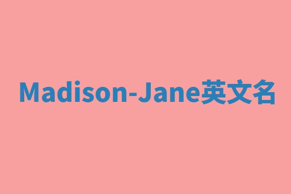 Madison-Jane英文名 Madison-Jane英文名