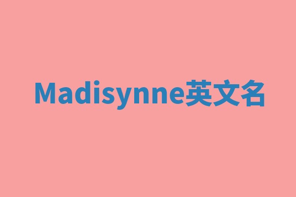 Madisynne英文名 Madisynne英文名