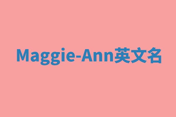 Maggie-Ann英文名 Maggie-Ann英文名