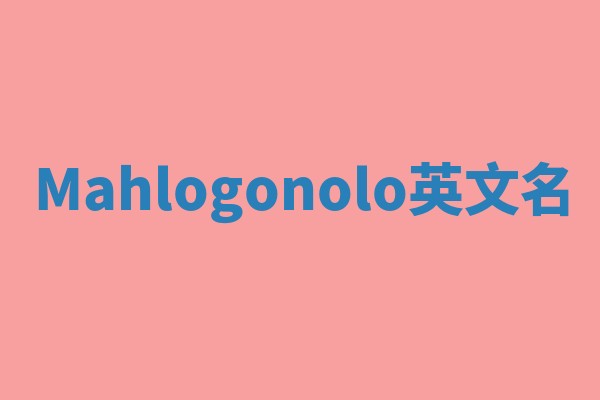 Mahlogonolo英文名 Mahlogonolo英文名