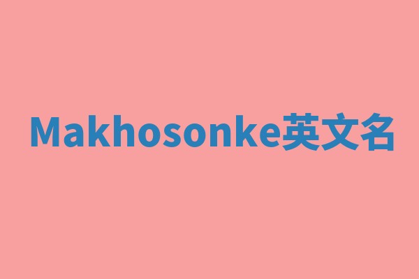 Makhosonke英文名 Makhosonke英文名