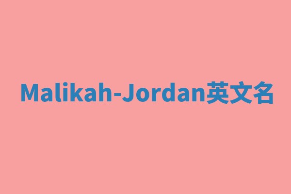 Malikah-Jordan英文名 Malikah-Jordan英文名