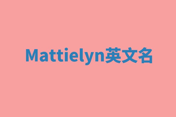 Mattielyn英文名 Mattielyn英文名