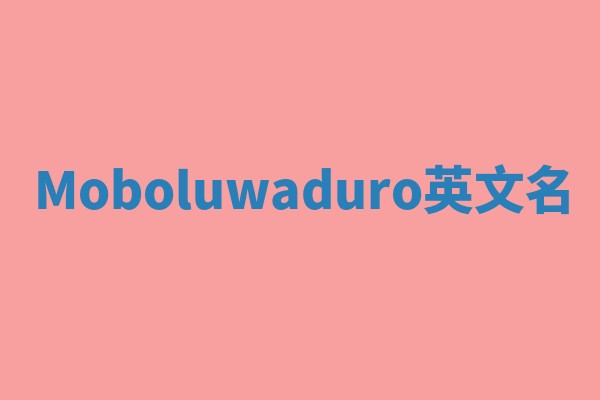Moboluwaduro英文名 Moboluwaduro英文名