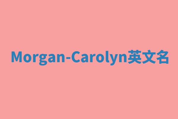 Morgan-Carolyn英文名 Morgan-Carolyn英文名