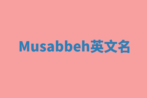Musabbeh英文名 Musabbeh英文名