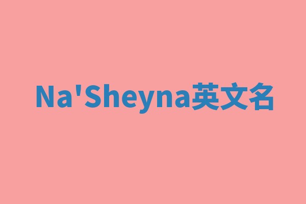 Na'Sheyna英文名