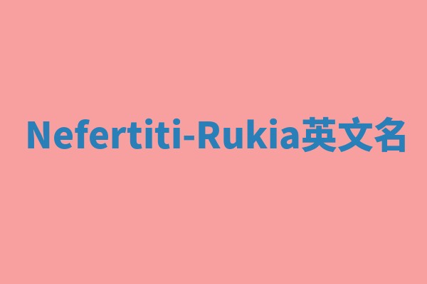 Nefertiti-Rukia英文名