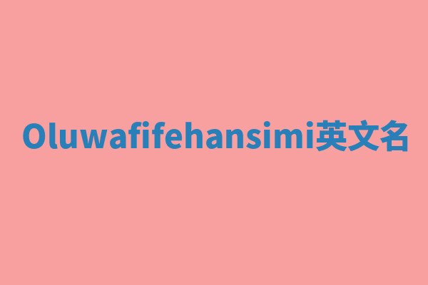 Oluwafifehansimi英文名