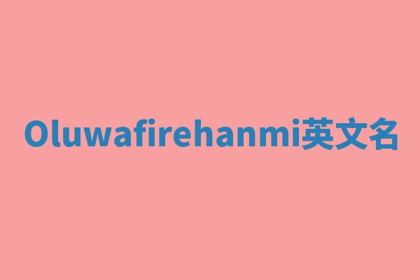 Oluwafirehanmi英文名