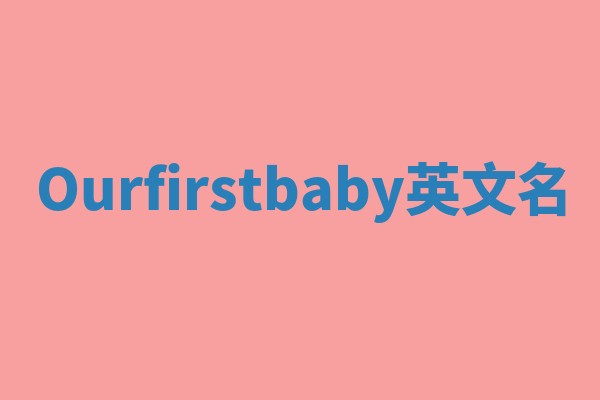 Ourfirstbaby英文名