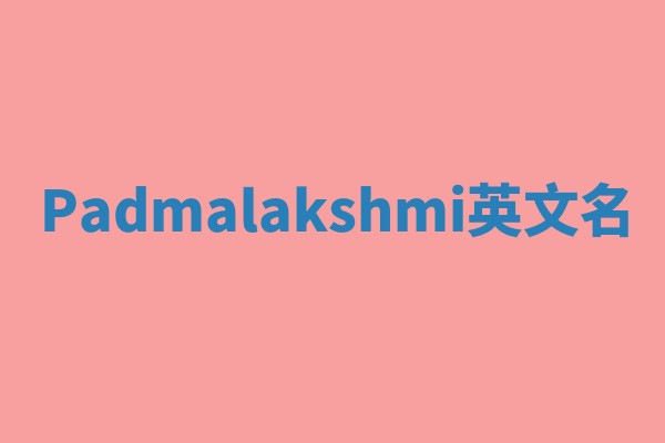 Padmalakshmi英文名 Padmalakshmi英文名