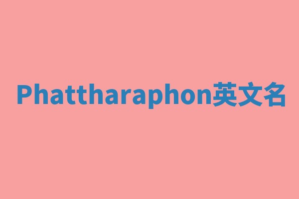 Phattharaphon英文名 Phattharaphon英文名