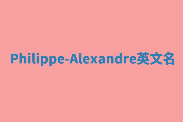 Philippe-Alexandre英文名