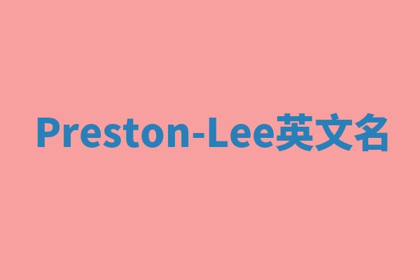 Preston-Lee英文名 Preston-Lee英文名