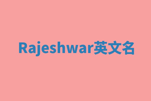 Rajeshwar英文名 Rajeshwar英文名