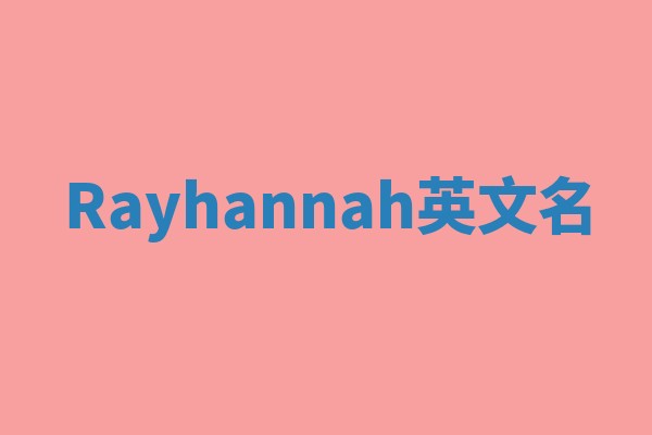 Rayhannah英文名 Rayhannah英文名