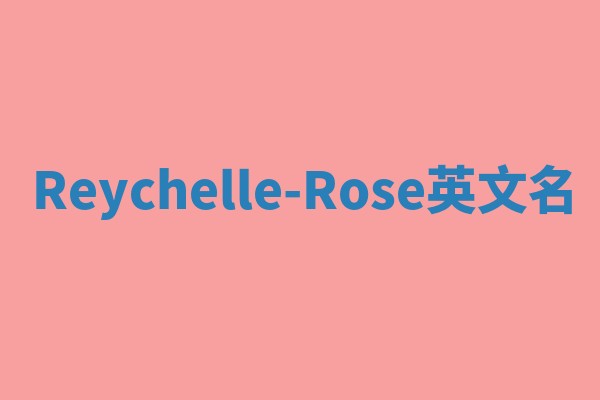 Reychelle-Rose英文名 Reychelle-Rose英文名