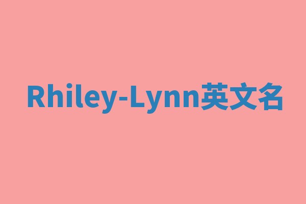 Rhiley-Lynn英文名 Rhiley-Lynn英文名