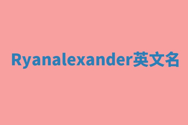 Ryanalexander英文名 Ryanalexander英文名