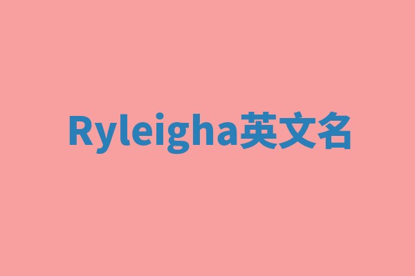 Ryleigha英文名 Ryleigha英文名