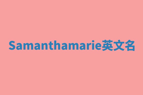 Samanthamarie英文名