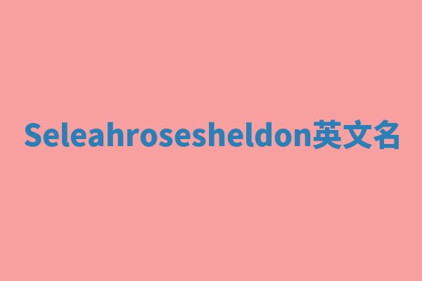 Seleahrosesheldon英文名